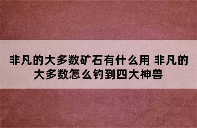 非凡的大多数矿石有什么用 非凡的大多数怎么钓到四大神兽